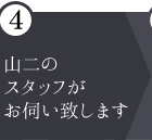 ④山二のスタッフがお伺いいたします